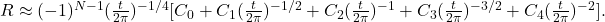 R \approx (-1)^{N-1}(\frac{t}{2 \pi})^{-1/4}[C_{0} + C_{1}(\frac{t}{2 \pi})^{-1/2} +C_{2}(\frac{t}{2 \pi})^{-1}+C_{3}(\frac{t}{2 \pi})^{-3/2} + C_{4}(\frac{t}{2 \pi})^{-2}].